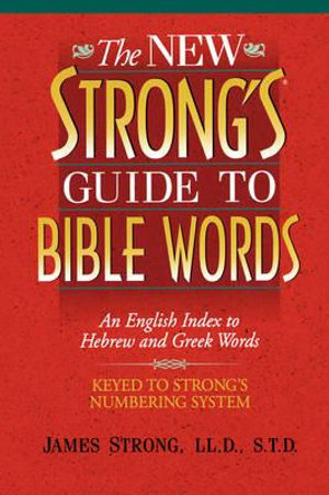 The New Strong's Guide to Bible Words : An English Index to Hebrew and Greek Words - James Strong