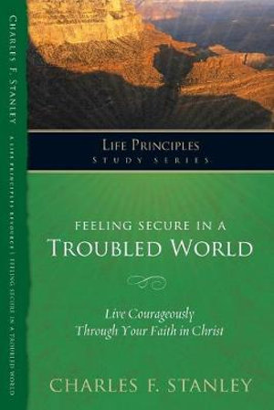 Feeling Secure in a Troubled World : Live Courageously Through Your Faith in Christ - Charles F. Stanley