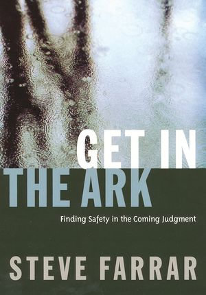 Get in the Ark : Finding Safety in the Coming Judgment - Steve Farrar
