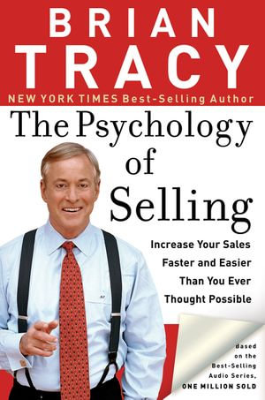 The Psychology of Selling : Increase Your Sales Faster and Easier Than You Ever Thought Possible - Brian Tracy