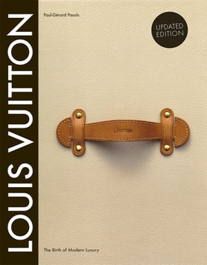 Louis Vuitton : The Birth of Modern Luxury - Paul-Gerard Pasols