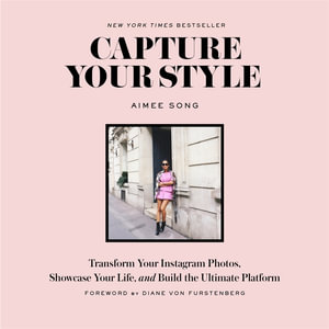 Capture Your Style : Transform Your Instagram Images, Showcase Your Life, and Build the Ultimate Platform - Aimee Song