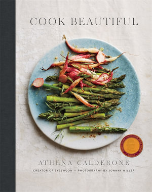 Cook Beautiful : Delicious Recipes and Exquisite Presentations - Athena Calderone