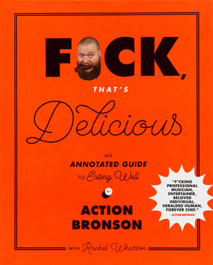 F*ck, That's Delicious : An Annotated Guide to Eating Well - Action Bronson