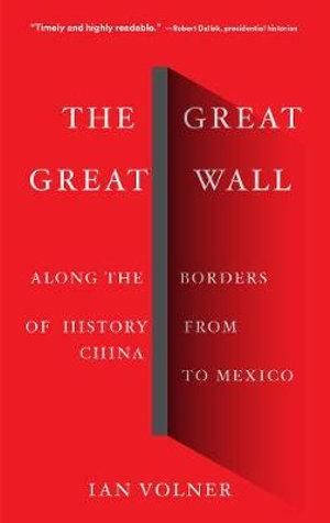 The Great Great Wall : Along the Borders of History from China to Mexico - Ian Volner