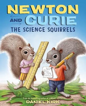 Newton and Curie: The Science Squirrels : A Picture Book - Daniel Kirk