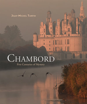 Chambord : Five Centuries of Mystery - Jean-Michel Turpin