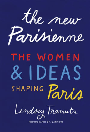 The New Parisienne : The Women & Ideas Shaping Paris - Lindsey Tramuta