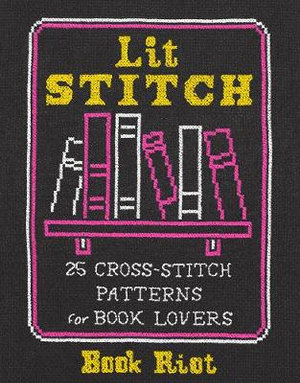 Lit Stitch : 25 Cross-Stitch Patterns for Book Lovers - Book Riot