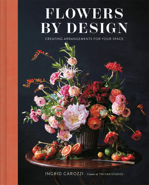 Flowers by Design : Creating Arrangements for Your Space - Ingrid Carozzi