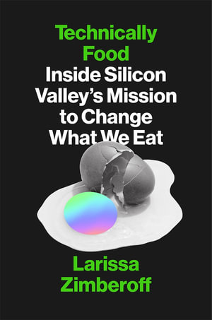 Technically Food : Inside Silicon Valley's Mission to Change What We Eat - Larissa Zimberoff