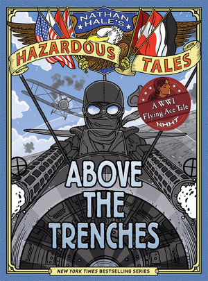 Above the Trenches (Nathan Hale's Hazardous Tales #12) : A World War I Flying Ace Tale - Nathan Hale