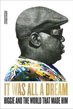 It Was All a Dream : Biggie and the World That Made Him - Justin Tinsley