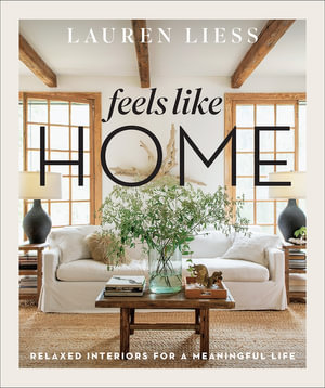 Feels Like Home : Relaxed Interiors for a Meaningful Life - Lauren Liess