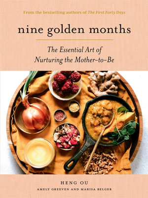 Nine Golden Months : The Essential Art of Nurturing the Mother-To-Be - Heng Ou