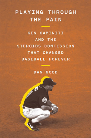 Playing Through the Pain : Ken Caminiti and the Steroids Confession That Changed Baseball Forever - Dan Good