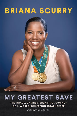 My Greatest Save : The Brave, Barrier-Breaking Journey of a World Champion Goalkeeper - Briana Scurry