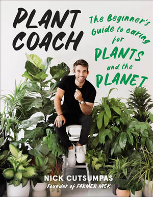 Plant Coach : The Beginner's Guide to Caring for Plants and the Planet - Nick Cutsumpas