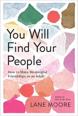 You Will Find Your People : How to Make Meaningful Friendships as an Adult - Lane Moore