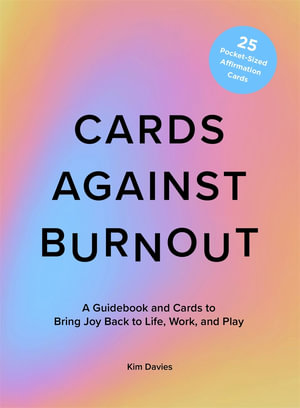 Cards Against Burnout Guidebook & Card Set : A Guidebook and Cards to Bring Joy Back to Life, Work, and Play - Kim Davies