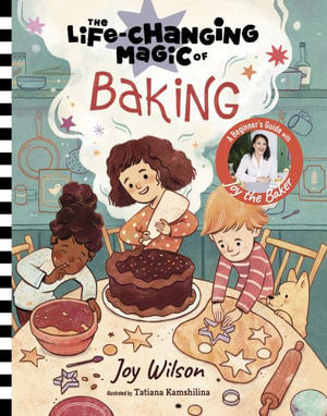 The Life-Changing Magic of Baking : A Beginner's Guide by Baker Joy Wilson - Joy Wilson