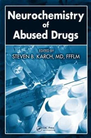 Neurochemistry of Abused Drugs - MD, FFFLM, Steven B. Karch