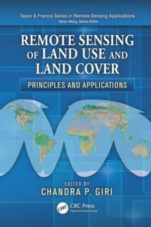 Remote Sensing of Land Use and Land Cover : Principles and Applications - Chandra P. Giri