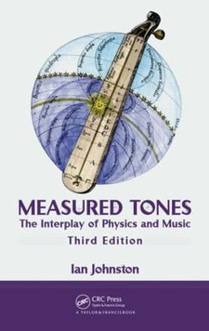 Measured Tones : The Interplay of Physics and Music, Third Edition - Ian Johnston