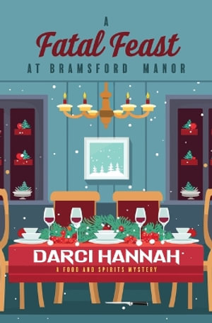 A Fatal Feast at Bramsford Manor : A Food and Spirits Mystery - Darci Hannah