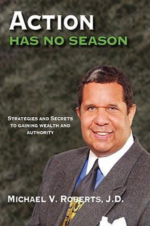 Action Has No Season : Strategies and Secrets to Gaining Wealth and Authority - Michael V. Roberts