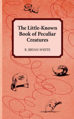 The Little-Known Book of Peculiar Creatures - R. Bryan-White