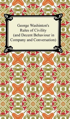 George Washington's Rules of Civility (and Decent Behaviour in Company and Conversation) - George Washington