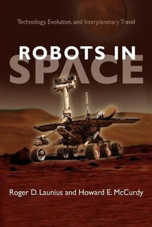 Robots in Space: : Technology, Evolution, and Interplanetary Travel - Roger D. Launius