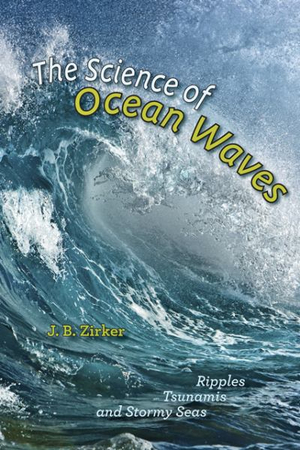 The Science of Ocean Waves : Ripples, Tsunamis, and Stormy Seas - J. B. Zirker