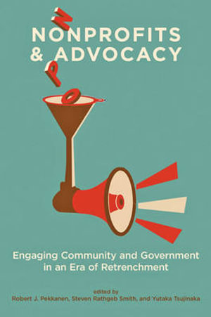 Nonprofits and Advocacy : Engaging Community and Government in an Era of Retrenchment - Robert J. Pekkanen