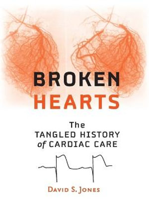 Broken Hearts : The Tangled History of Cardiac Care - David S. Jones