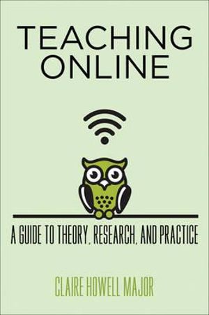 Teaching Online : A Guide to Theory, Research, and Practice - Claire Howell Major