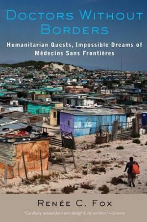 Doctors Without Borders: : Humanitarian Quests, Impossible Dreams of Medecins Sans Frontieres - Renee C. Fox