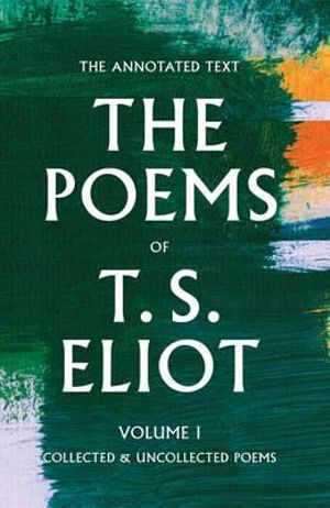 Poems of T. S. Eliot: Vol 1 : Collected and Uncollected Poems - T. S. Eliot