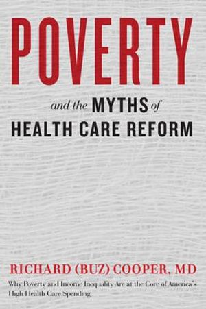 Poverty and the Myths of Health Care Reform - Richard (Buz) Cooper