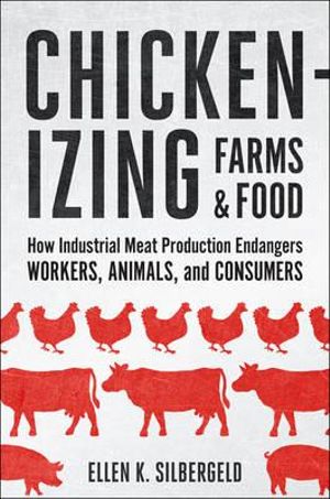 Chickenizing Farms and Food: : How Industrial Meat Production Endangers Workers, Animals, and Consumers - Ellen K. Silbergeld