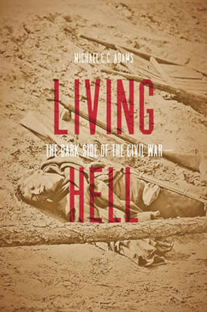 Living Hell: : The Dark Side of the Civil War - Michael C. C. Adams