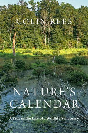 Nature's Calendar : A Year in the Life of a Wildlife Sanctuary - Colin Rees