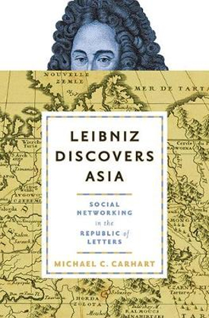 Leibniz Discovers Asia : Social Networking in the Republic of Letters - Michael C. Carhart