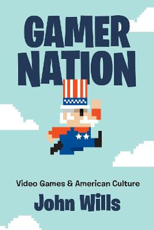 Gamer Nation: : Video Games and American Culture - John Wills