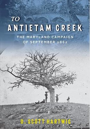 To Antietam Creek: : The Maryland Campaign of September 1862 - David S. Hartwig