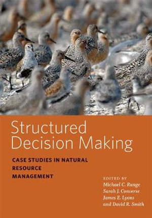 Structured Decision Making : Case Studies in Natural Resource Management - Michael C. Runge