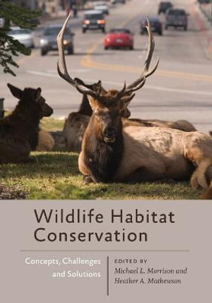 Wildlife Habitat Conservation : Concepts, Challenges, and Solutions - Michael L. Morrison (Professor and Caesar Kleberg Chair in Wildlife Ecology and Conservation, Texas A&M University)