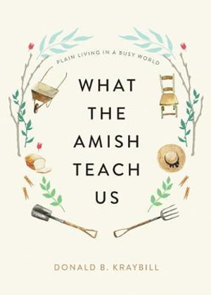 What the Amish Teach Us : Plain Living in a Busy World - Donald B. Kraybill