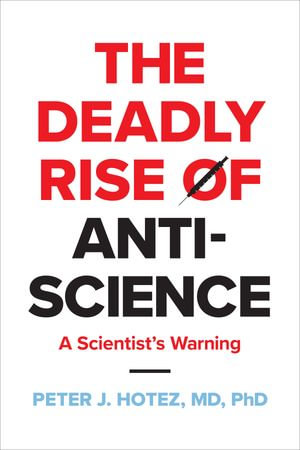 The Deadly Rise of Anti-science : A Scientist's Warning - Peter J. Hotez